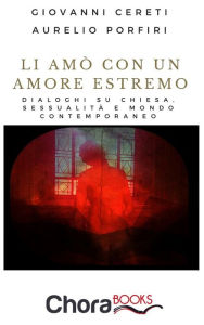 Title: Li amò con un amore estremo: Dialogo su Chiesa, sessualità e mondo contemporaneo, Author: Giovanni Cereti