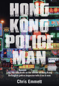 Title: Hong Kong Policeman: Law, Life and Death on the Streets of Hong Kong: An English Police Inspector Tells It as It Was, Author: Chris Emmett