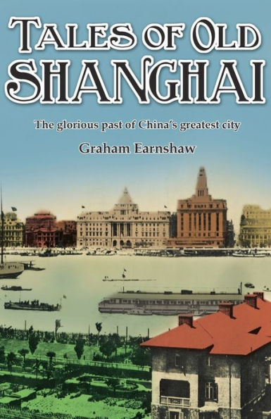 Tales of Old Shanghai: The Glorious Past of China's Greatest City