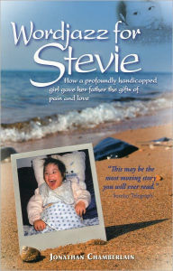 Title: Wordjazz for Stevie: How a Profoundly Handicapped Girl Gave Her Father the Gifts of Pain and Love, Author: Jonathan Chamberlain