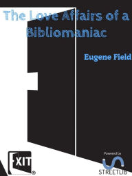 Title: The Love Affairs of a Bibliomaniac, Author: Eugene Field