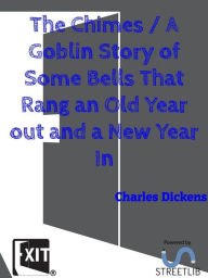 Title: The Chimes: A Goblin Story of Some Bells That Rang an Old Year out and a New Year In, Author: Charles Dickens