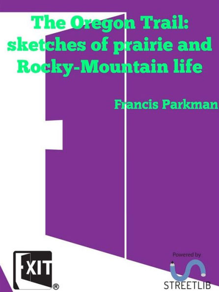 The Oregon Trail: sketches of prairie and Rocky-Mountain life