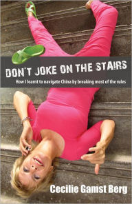 Title: Don't Joke on the Stairs: How I Learnt to Navigate China by Breaking Most of the Rules, Author: Cecilie Gamst Berg