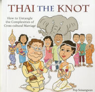 Title: Thai the Knot: How to Untangle the Complexities of Cross-Cultural Marriage, Author: Pop Soisangwan