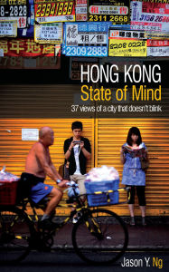 Title: Hong Kong State of Mind: 37 Views of a City That Doesn't Blink, Author: Jason Y Ng