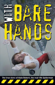 Title: With Bare Hands: The True Story of Alain Robert, the Real-life Spiderman, Author: Alain Robert