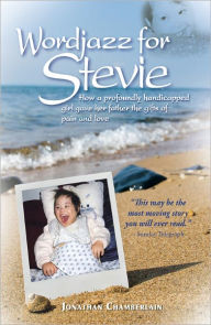 Title: Wordjazz for Stevie: How a Profoundly Handicapped Girl Gave Her Father the Gifts of Pain and Love, Author: Jonathan Chamberlain