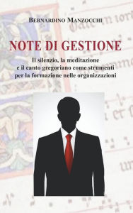 Title: Note di gestione: Il silenzio, la meditazione e il canto gregoriano come strumenti per la formazione nelle organizzazioni, Author: Bernardino Manzocchi