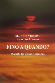 Title: Fino a quando?: Dialoghi fra abisso e speranza, Author: Massimo Viglione