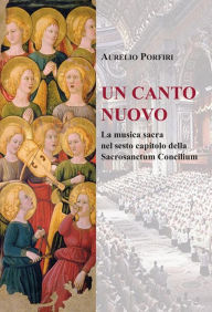 Title: Un canto nuovo: La musica sacra nel sesto capitolo della Sacrosanctum Concilium, Author: Aurelio Porfiri