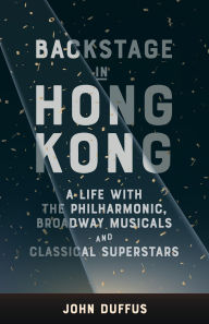 Free online book pdf download Backstage in Hong Kong: A life with the Philharmonic, Broadway Musicals and Classical Superstars FB2 PDF PDB English version 9789887674900