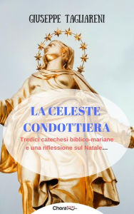 Title: La celeste condottiera: Tredici catechesi biblico-mariane e una riflessione sul Natale..., Author: Giuseppe Tagliareni