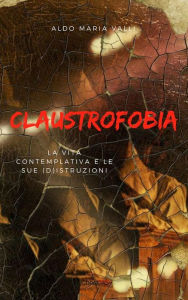 Title: Claustrofobia: La vita contemplativa e le sue (d)istruzioni, Author: Aldo Maria Valli
