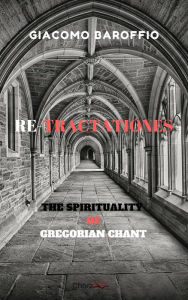 Title: Re-tractationes: The Spirituality of Gregorian Chant, Author: Giacomo Baroffio