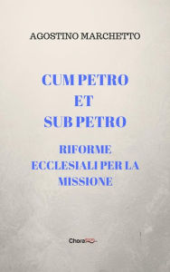 Title: Cum Petro et sub Petro. Riforme ecclesiali per la missione, Author: Agostino Marchetto
