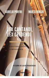 Title: Lex cantandi, lex credendi: Conversazioni a Monselice, Author: Aurelio Porfiri