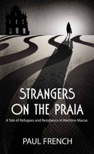Ebook kostenlos downloaden pdf Strangers on the Praia: A Tale of Refugees and Resistance in Wartime Macao in English by Paul French 