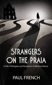 Download ebook free rapidshare Strangers on the Praia: A Tale of Refugees and Resistance in Wartime Macao CHM English version 9789887963899