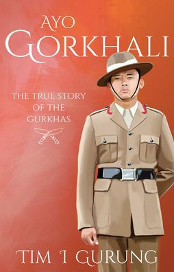 Ayo Gorkhali: The True Story of the Gurkhas