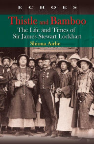 Title: Thistle and Bamboo: The Life and Times of Sir James Stewart Lockhart, Author: Shiona Airlie