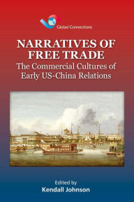 Title: Narratives of Free Trade: The Commercial Cultures of Early US-China Relations, Author: Kendall Johnson