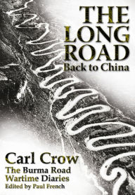 Title: The Long Road Back to China: The Burma Road Wartime Diaries, Author: Carl Crow