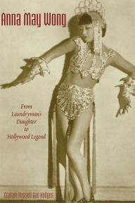 Title: Anna May Wong: From Laundryman's Daughter to Hollywood Legend, Author: Graham Russell Gao Hodges