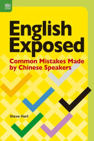 Title: English Exposed: Common Mistakes Made by Chinese Speakers, Author: Steve Hart