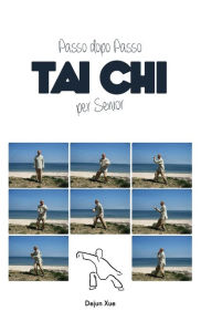 Title: Tai Chi Per Senior, Passo Dopo Passo, Author: Dejun Xue