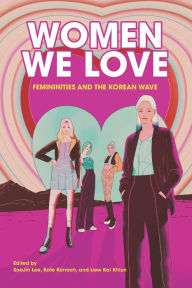 Amazon books free downloads Women We Love: Femininities and the Korean Wave 9789888754205 by Soojin Lee, Kate Korroch, Liew Kai Khiun English version 