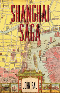 Title: Shanghai Saga: The Story of a City, Author: John Pal