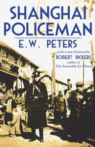 Title: Shanghai Policeman: With a New Foreword by Robert Bickers, Author: E W Peters