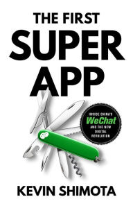 Title: The First Superapp: Inside China's WeChat and the new digital revolution, Author: Kevin Shimota