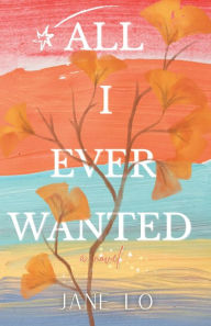 Title: All I Ever Wanted, Author: Jane Lo