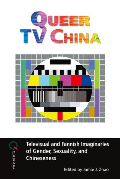 Queer TV China: Televisual and Fannish Imaginaries of Gender, Sexuality, and Chineseness