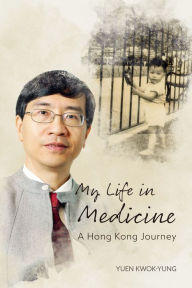 Title: My Life in Medicine: A Hong Kong Journey, Author: Kwok-Yung Yuen