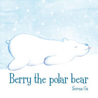Title: Berry the Polar Bear, Author: Serena Gu