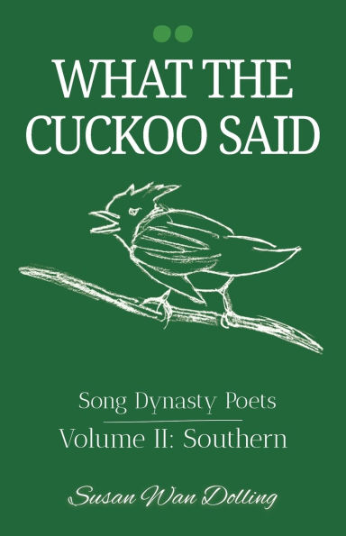 What the Cuckoo Said: Song Dynasty Poets Volume 2: Southern