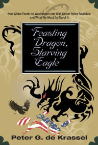 Title: Feasting Dragon, Starving Eagle, Author: Peter G. de Krassel