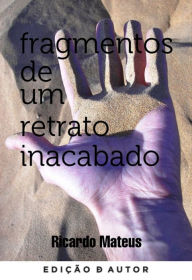 Title: Fragmentos de um retrato inacabado, Author: Ricardo Mateus