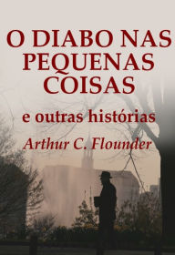 Title: O Diabo nas pequenas coisas, Author: Arthur C. Flounder