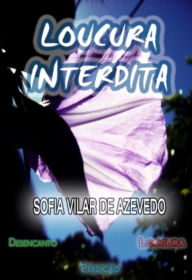 Title: Loucura Interdita, Author: Sofia Vilar de Azevedo