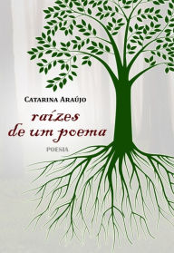 Title: Raizes de Um Poema, Author: Catarina Araújo