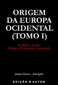 Title: Origem da Europa Ocidental (Tomo I), Author: Justino Gésero - Advogado