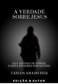 Title: A Verdade Sobre Jesus, Author: Carlos Amado Reis