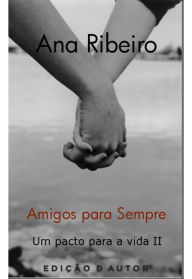 Title: Amigos para sempre - Um Pacto para a vida II, Author: Ana Ribeiro