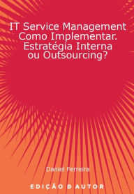 Title: IT Service Management como Implementar. Estratégia Interna ou Outsourcing?, Author: Daniel Ferreira