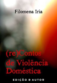 Title: (re)Contos de Violência Doméstica, Author: Filomena Iria