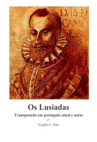 Title: Os Lusíadas - Transposição em português atual e notas, Author: Virgílio Catarino Dias